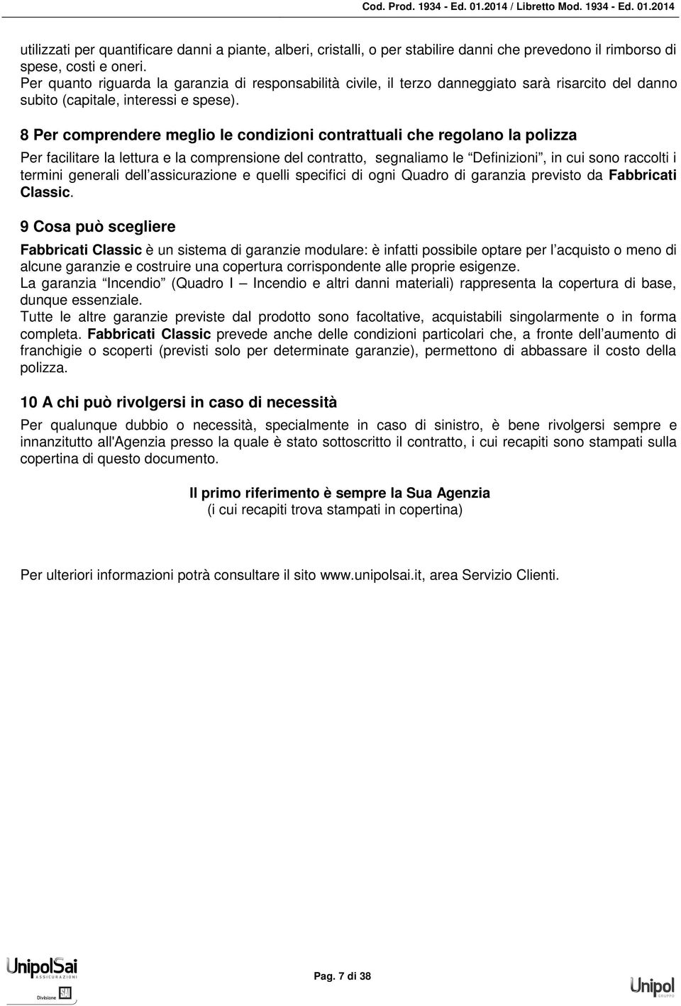 8 Per comprendere meglio le condizioni contrattuali che regolano la polizza Per facilitare la lettura e la comprensione del contratto, segnaliamo le Definizioni, in cui sono raccolti i termini