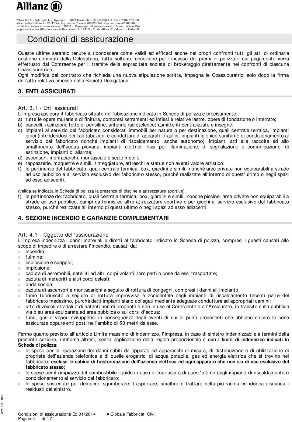 Ogni modifica del contratto che richieda una nuova stipulazione scritta, impegna le Coassicuratrici solo dopo la firma dell'atto relativo emesso dalla Società Delegataria. 3.