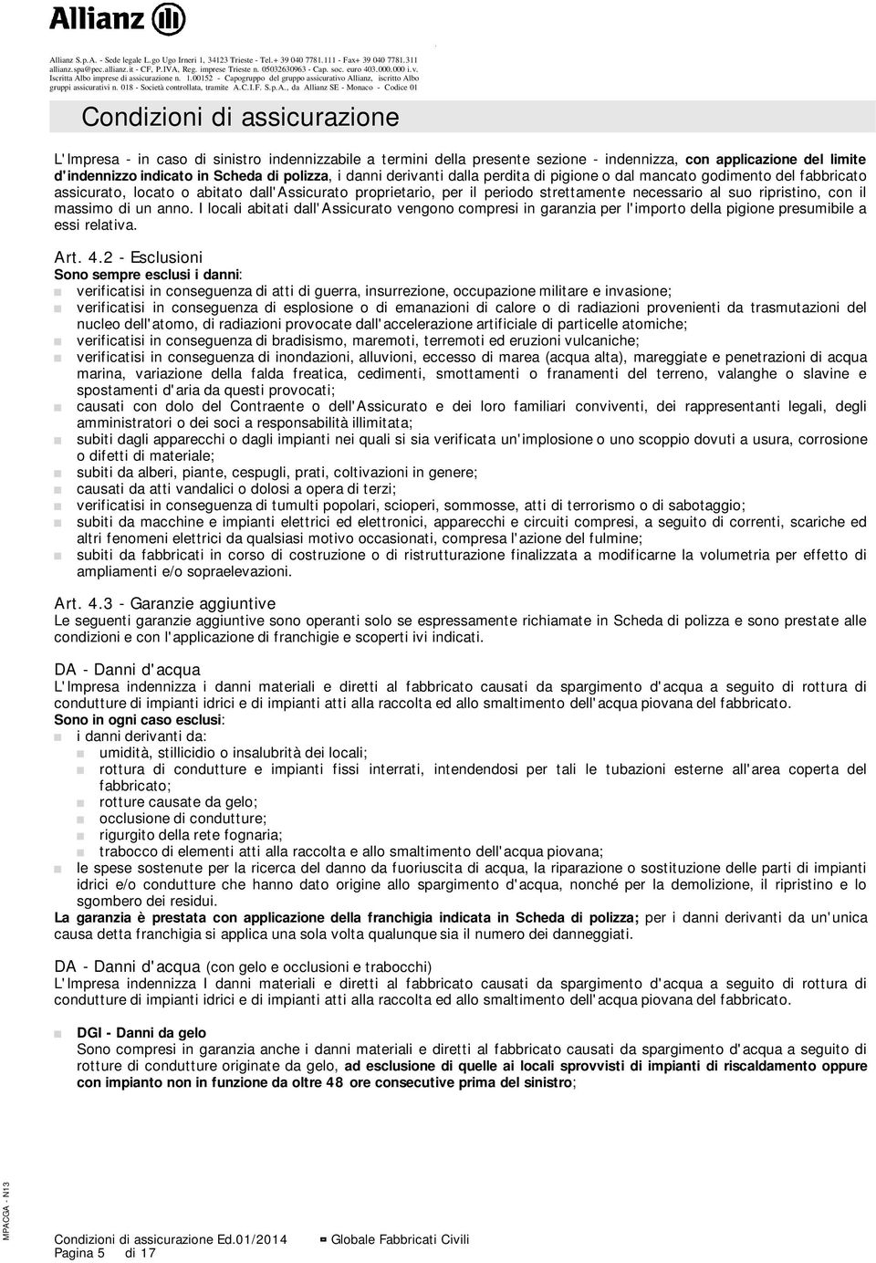 I locali abitati dall'assicurato vengono compresi in garanzia per l'importo della pigione presumibile a essi relativa. Art. 4.