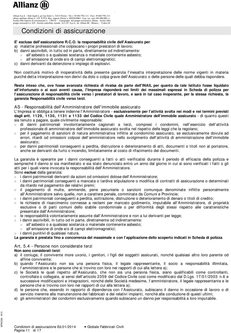 all'asbesto o a qualsiasi sostanza o materiale contenente asbesto; all'emissione di onde e/o di campi elettromagnetici; c) danni derivanti da detenzione o impiego di esplosivi.