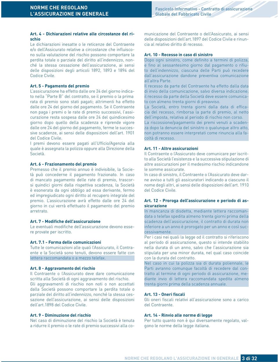 rischio possono comportare la perdita totale o parziale del diritto all indennizzo, nonché la stessa cessazione dell assicurazione, ai sensi delle disposizioni degli articoli 1892, 1893 e 1894 del