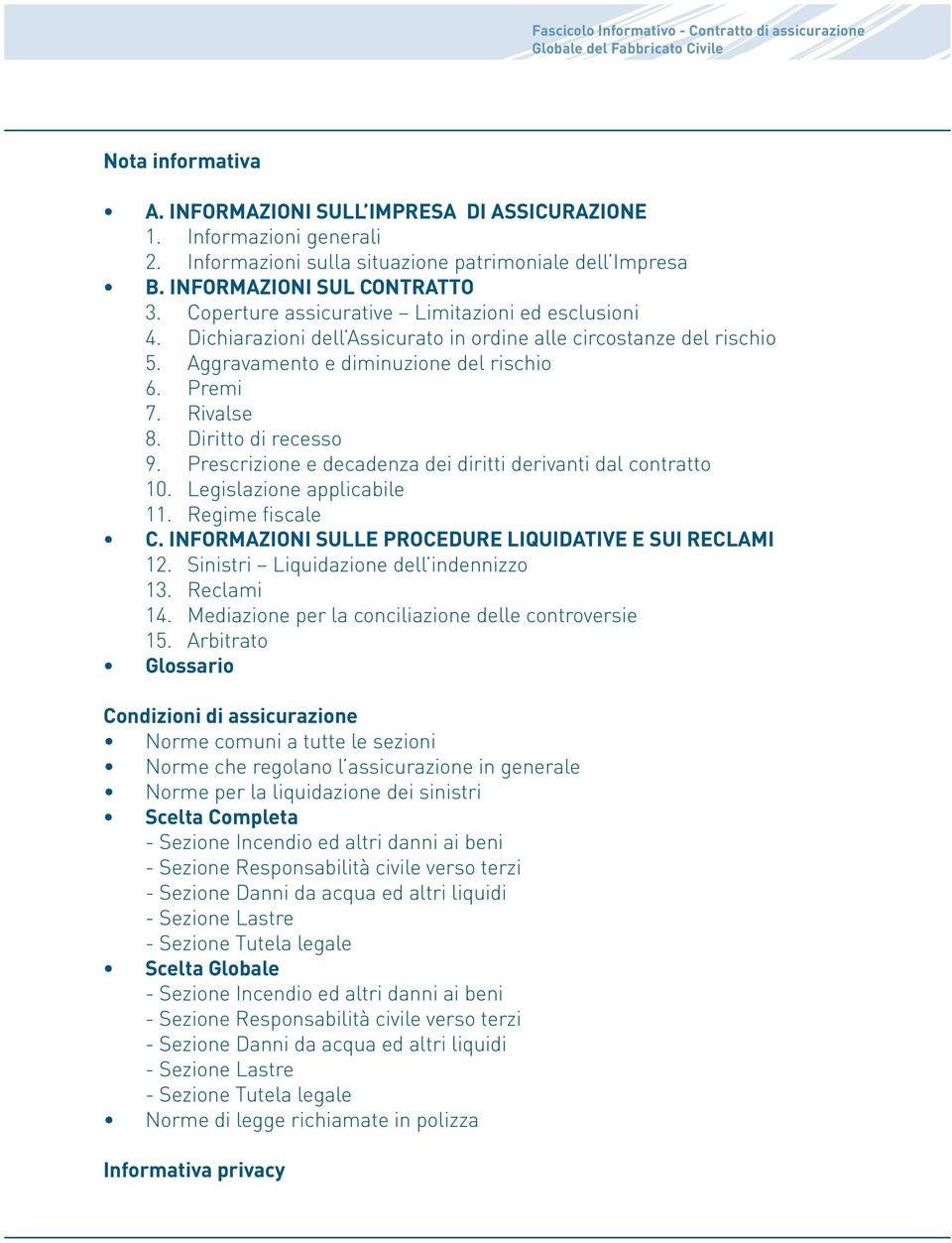 Dichiarazioni dell Assicurato in ordine alle circostanze del rischio 5. Aggravamento e diminuzione del rischio 6. Premi 7. Rivalse 8. Diritto di recesso 9.