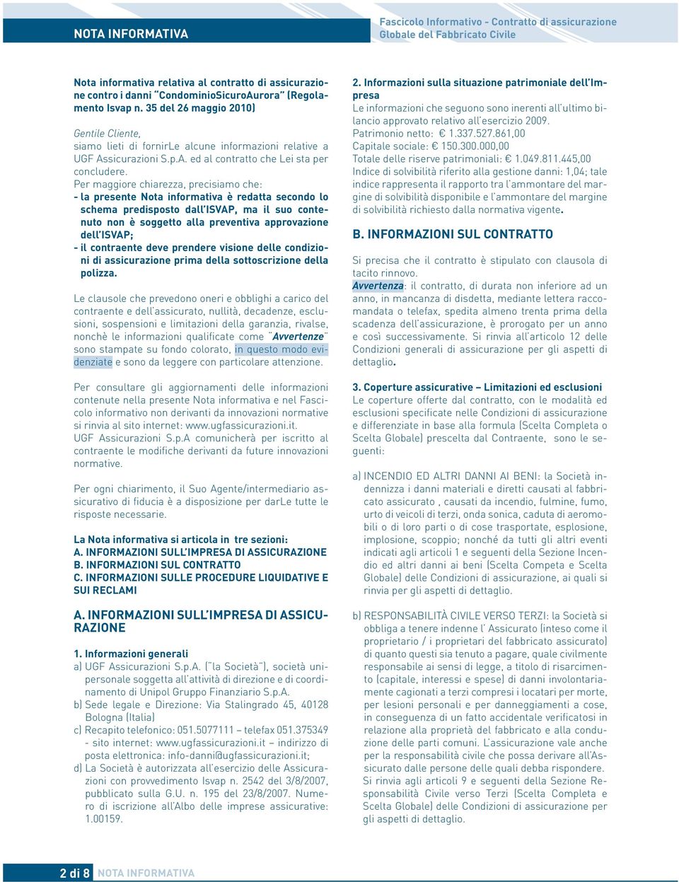 Per maggiore chiarezza, precisiamo che: - la presente Nota informativa è redatta secondo lo schema predisposto dall ISVAP, ma il suo contenuto non è soggetto alla preventiva approvazione dell ISVAP;