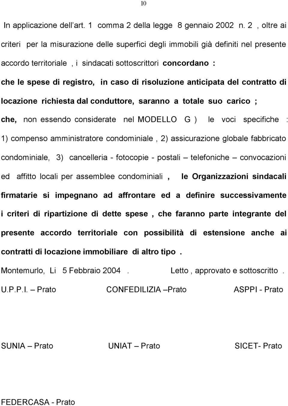 risoluzione anticipata del contratto di locazione richiesta dal conduttore, saranno a totale suo carico ; che, non essendo considerate nel MODELLO G ) le voci specifiche : 1) compenso amministratore