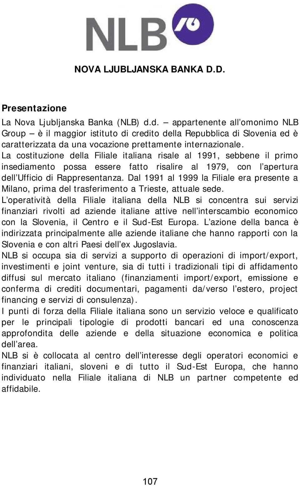 La costituzione della Filiale italiana risale al 1991, sebbene il primo insediamento possa essere fatto risalire al 1979, con l apertura dell Ufficio di Rappresentanza.