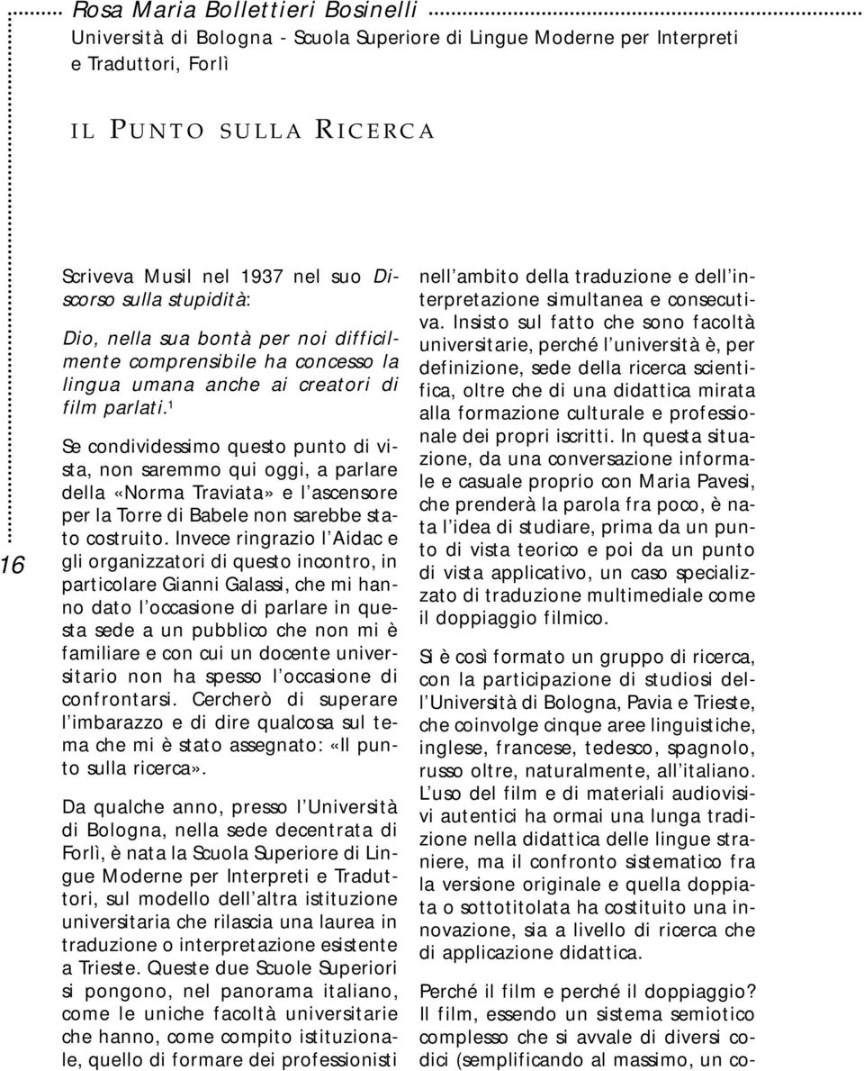 1 Se condividessimo questo punto di vista, non saremmo qui oggi, a parlare della «Norma Traviata» e l ascensore per la Torre di Babele non sarebbe stato costruito.