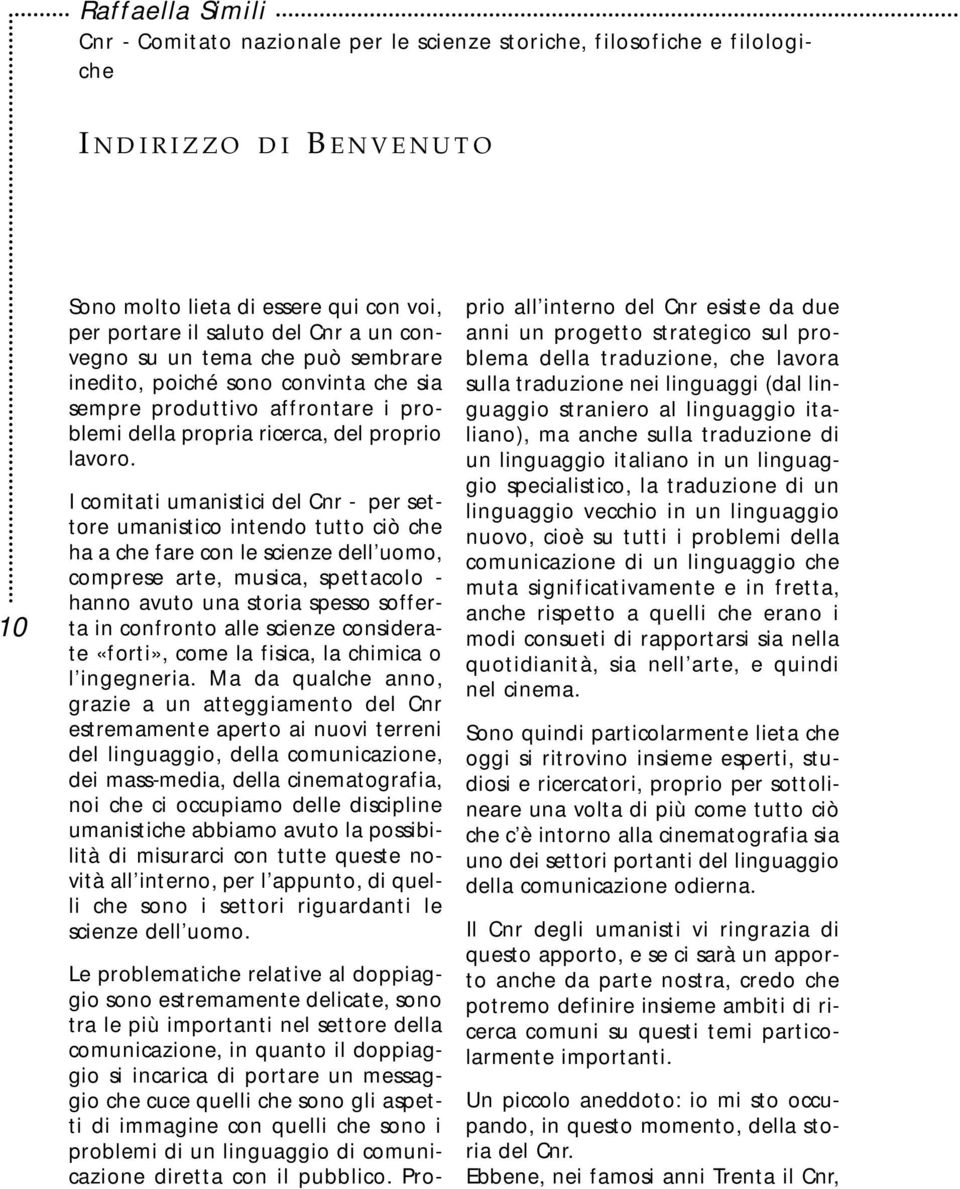 I comitati umanistici del Cnr - per settore umanistico intendo tutto ciò che ha a che fare con le scienze dell uomo, comprese arte, musica, spettacolo - hanno avuto una storia spesso sofferta in