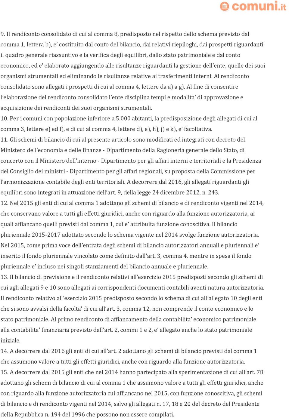 quelle dei suoi organismi strumentali ed eliminando le risultanze relative ai trasferimenti interni. Al rendiconto consolidato sono allegati i prospetti di cui al comma 4, lettere da a) a g).