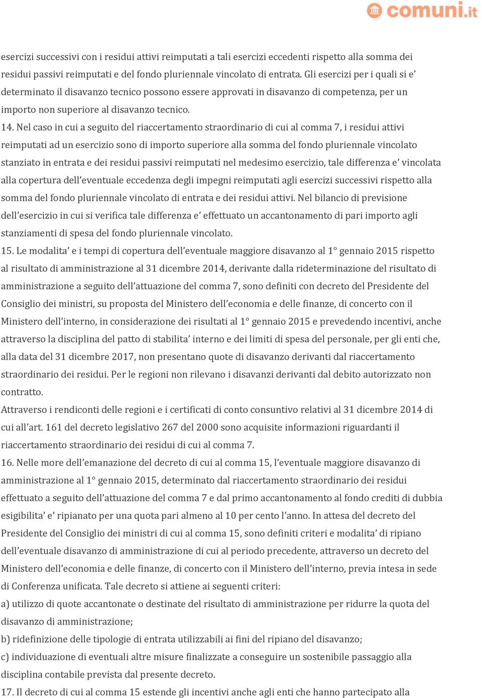 Nel caso in cui a seguito del riaccertamento straordinario di cui al comma 7, i residui attivi reimputati ad un esercizio sono di importo superiore alla somma del fondo pluriennale vincolato