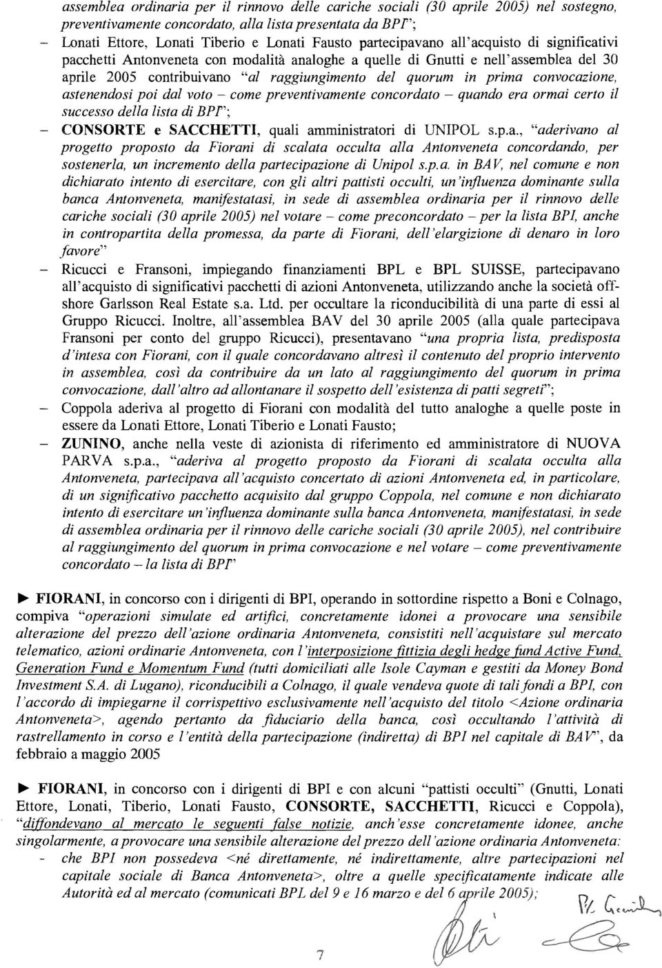 convocazione, astenendosi poi dal voto - come preventivamente concordato - quando era ormai certo il successo della lista di BPf'; CONSORTE e SACCHETTI, quali amministratori di UNIPOL s.p.a., "aderivano al progetto proposto da Fiorani di scalata occulta alla Antonveneta concordando, per sostenerla, un incremento della partecipazione di Uni poi s.