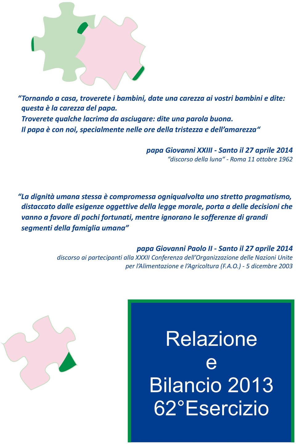 compromessa ogniqualvolta uno stretto pragmatismo, distaccato dalle esigenze oggettive della legge morale, porta a delle decisioni che vanno a favore di pochi fortunati, mentre ignorano le sofferenze