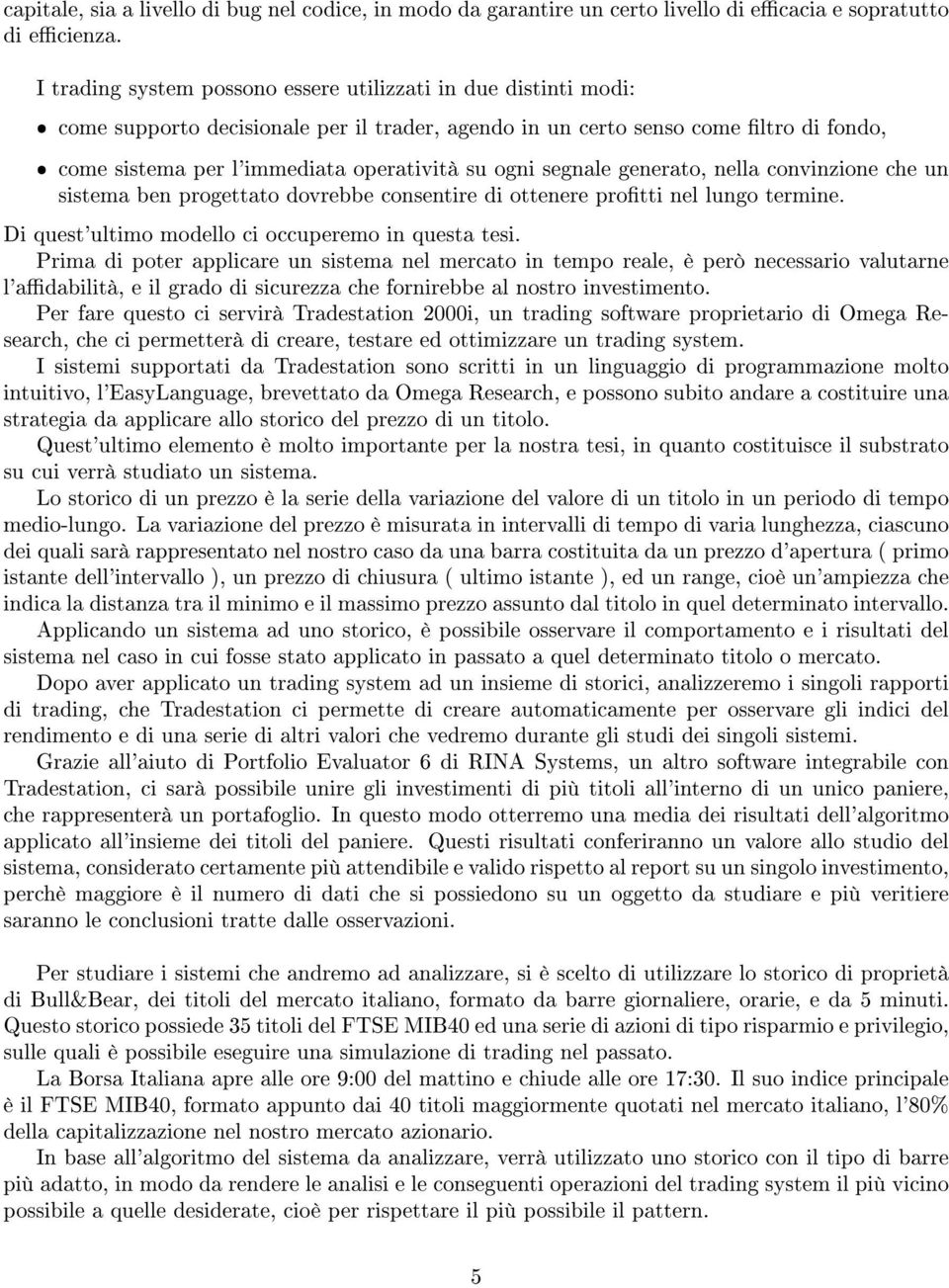 segnale generato, nella convinzione che un sistema ben progettato dovrebbe consentire di ottenere protti nel lungo termine. Di quest'ultimo modello ci occuperemo in questa tesi.