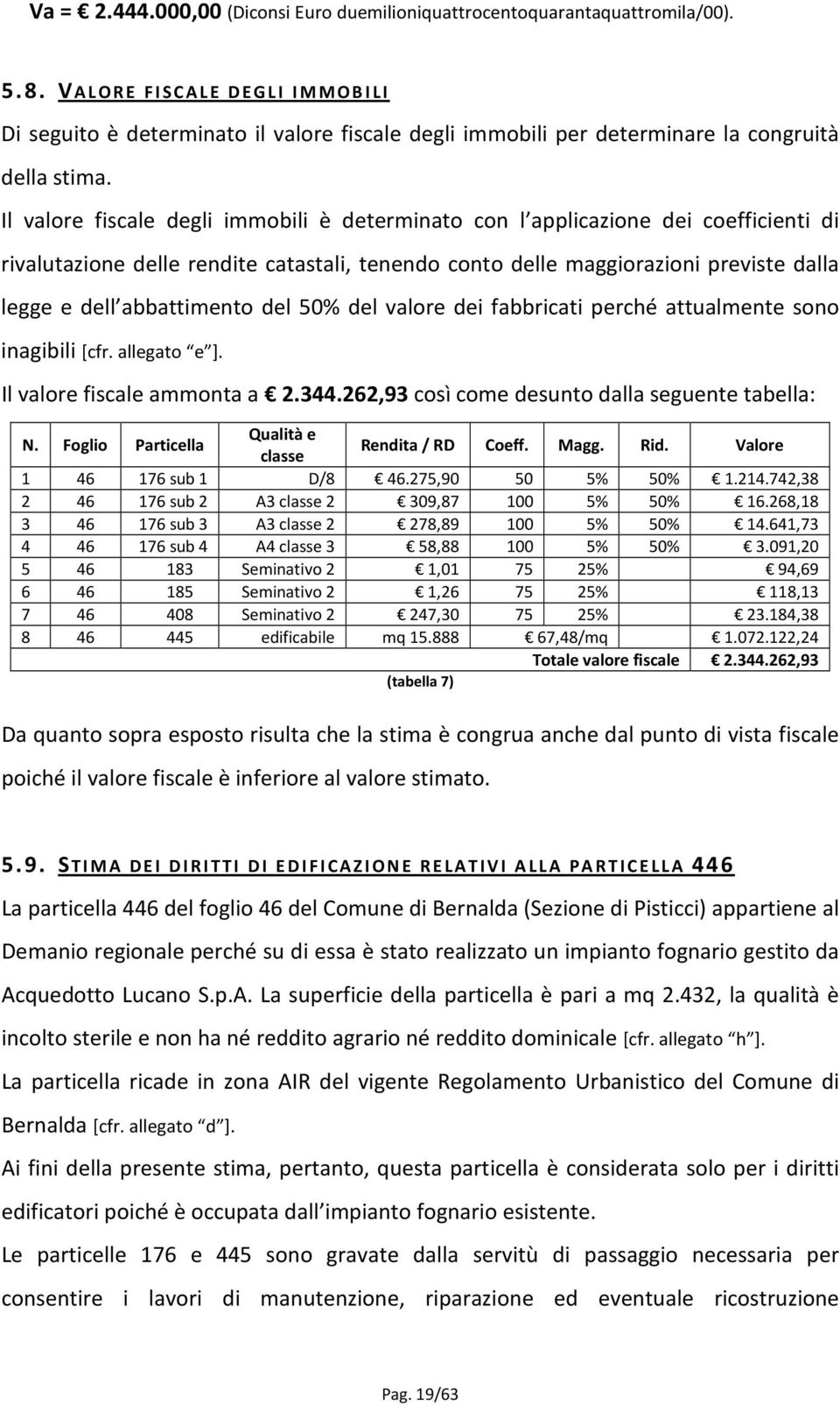 Il valore fiscale degli immobili è determinato con l applicazione dei coefficienti di rivalutazione delle rendite catastali, tenendo conto delle maggiorazioni previste dalla legge e dell abbattimento