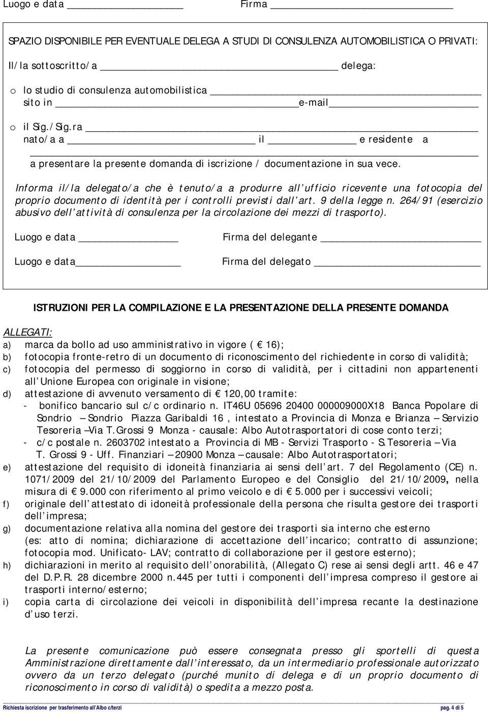 Informa il/la delegato/a che è tenuto/a a produrre all ufficio ricevente una fotocopia del proprio documento di identità per i controlli previsti dall art. 9 della legge n.