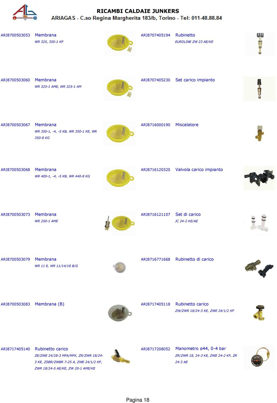 ARJ8716121107 Set di carico WR 250-1 AME ARJ8700503079 Membrana ARJ8716771668 Rubinetto di carico WR 11 E, WR 11/14/18 B/G ARJ8700503083 Membrana (B) ARJ8717405118 Rubinetto carico ZW/ZWR 18/24-3 KE,