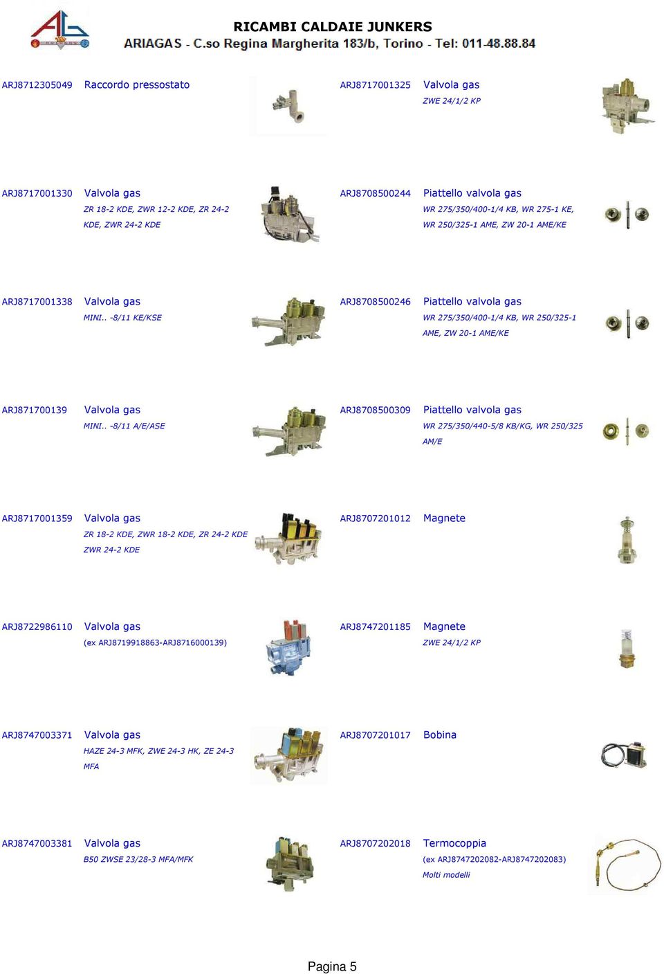 . -8/11 KE/KSE WR 275/350/400-1/4 KB, WR 250/325-1 AME, ZW 20-1 AME/KE ARJ871700139 Valvola gas ARJ8708500309 Piattello valvola gas MINI.