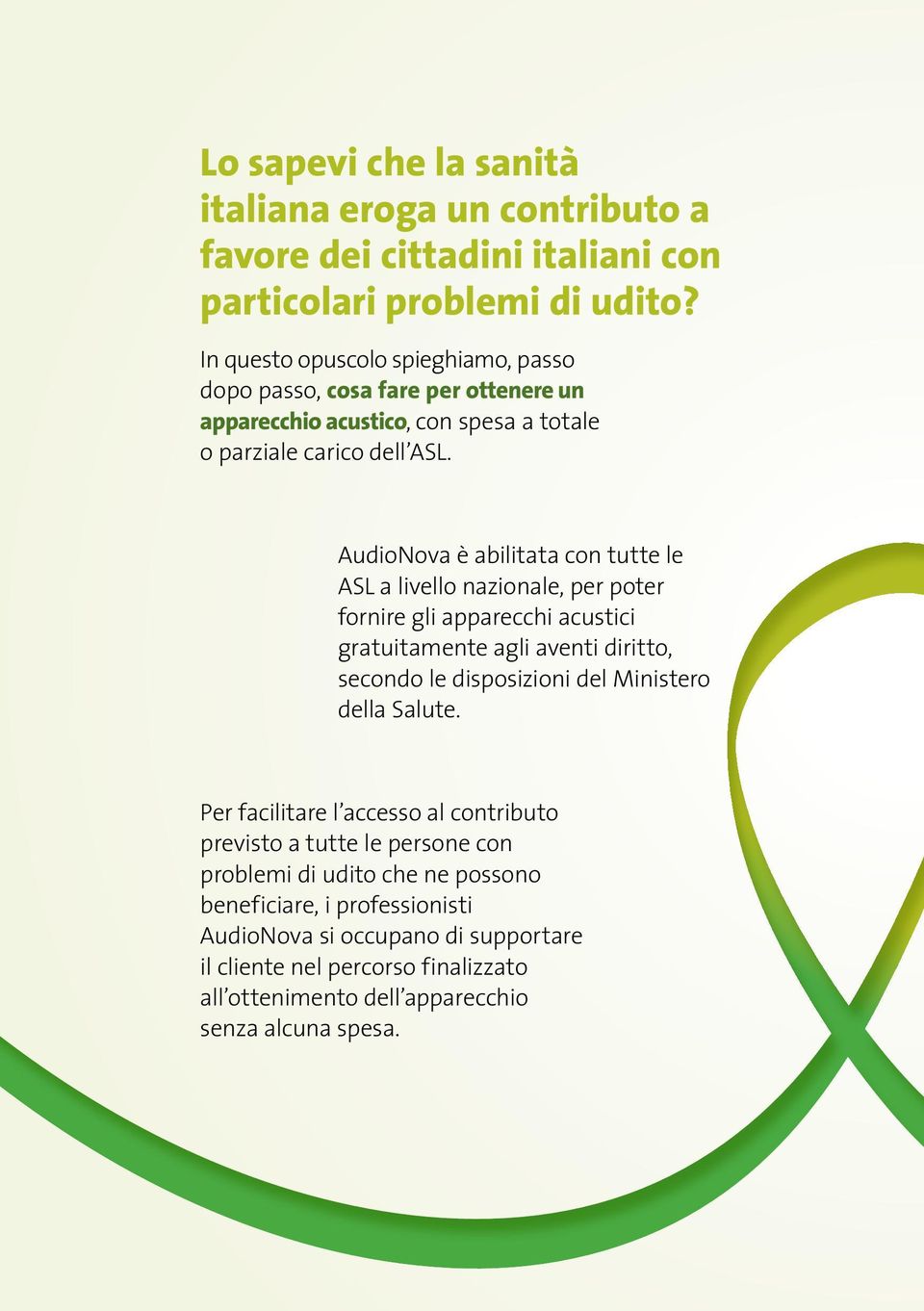 AudioNova è abilitata con tutte le ASL a livello nazionale, per poter fornire gli apparecchi acustici gratuitamente agli aventi diritto, secondo le disposizioni del Ministero