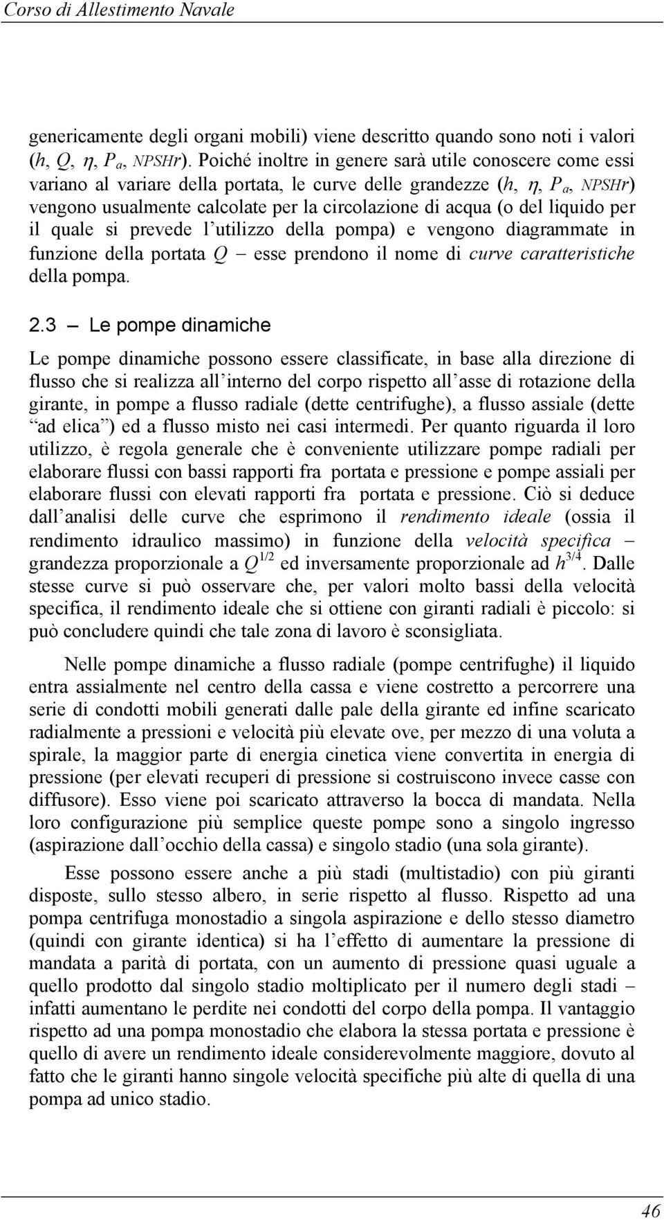 liquido per il quale si prevede l utilizzo della pompa) e vengono diagrammate in funzione della portata Q esse prendono il nome di curve caratteristiche della pompa. 2.