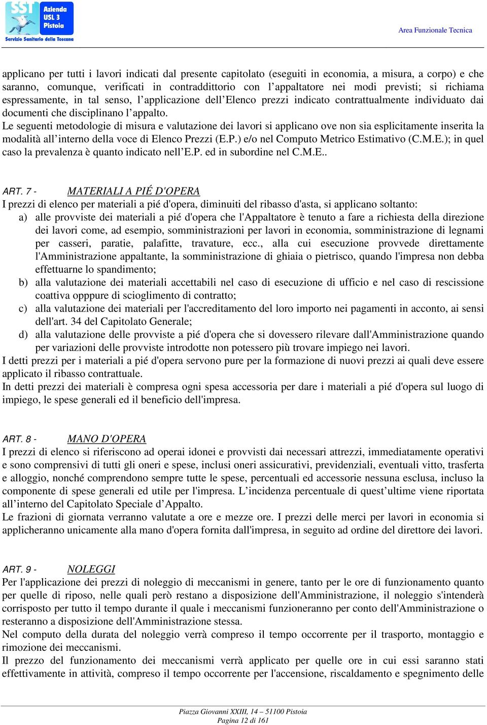 Le seguenti metodologie di misura e valutazione dei lavori si applicano ove non sia esplicitamente inserita la modalità all interno della voce di Elenco Prezzi (E.P.) e/o nel Computo Metrico Estimativo (C.