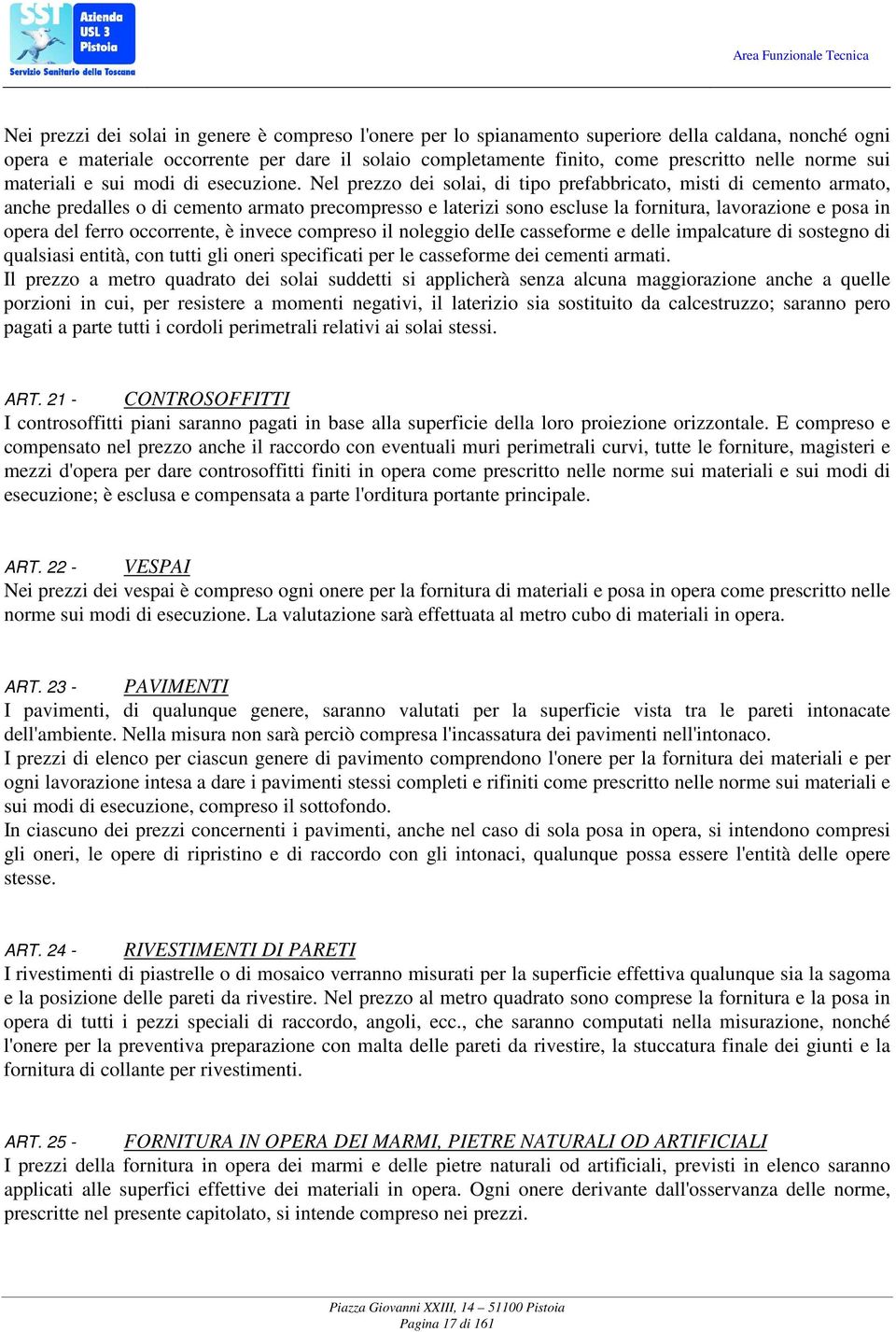 Nel prezzo dei solai, di tipo prefabbricato, misti di cemento armato, anche predalles o di cemento armato precompresso e laterizi sono escluse la fornitura, lavorazione e posa in opera del ferro