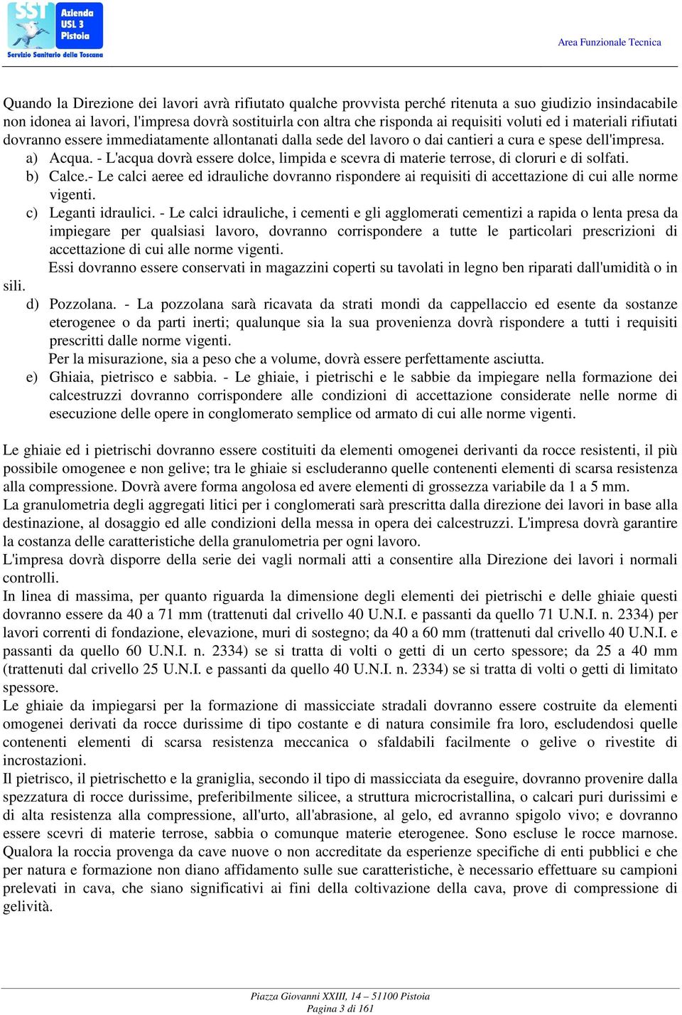 - L'acqua dovrà essere dolce, limpida e scevra di materie terrose, di cloruri e di solfati. b) Calce.