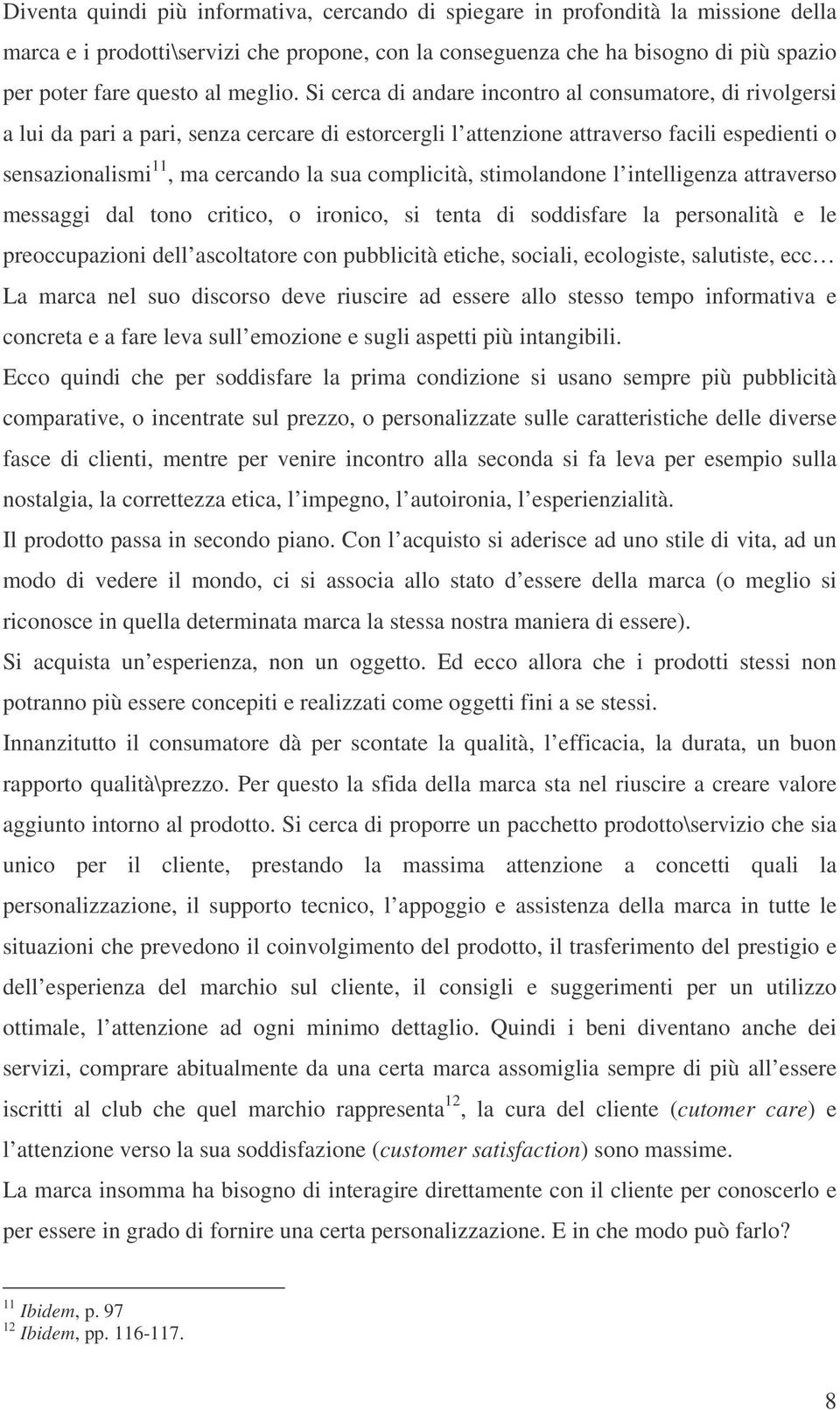 Si cerca di andare incontro al consumatore, di rivolgersi a lui da pari a pari, senza cercare di estorcergli l attenzione attraverso facili espedienti o sensazionalismi 11, ma cercando la sua