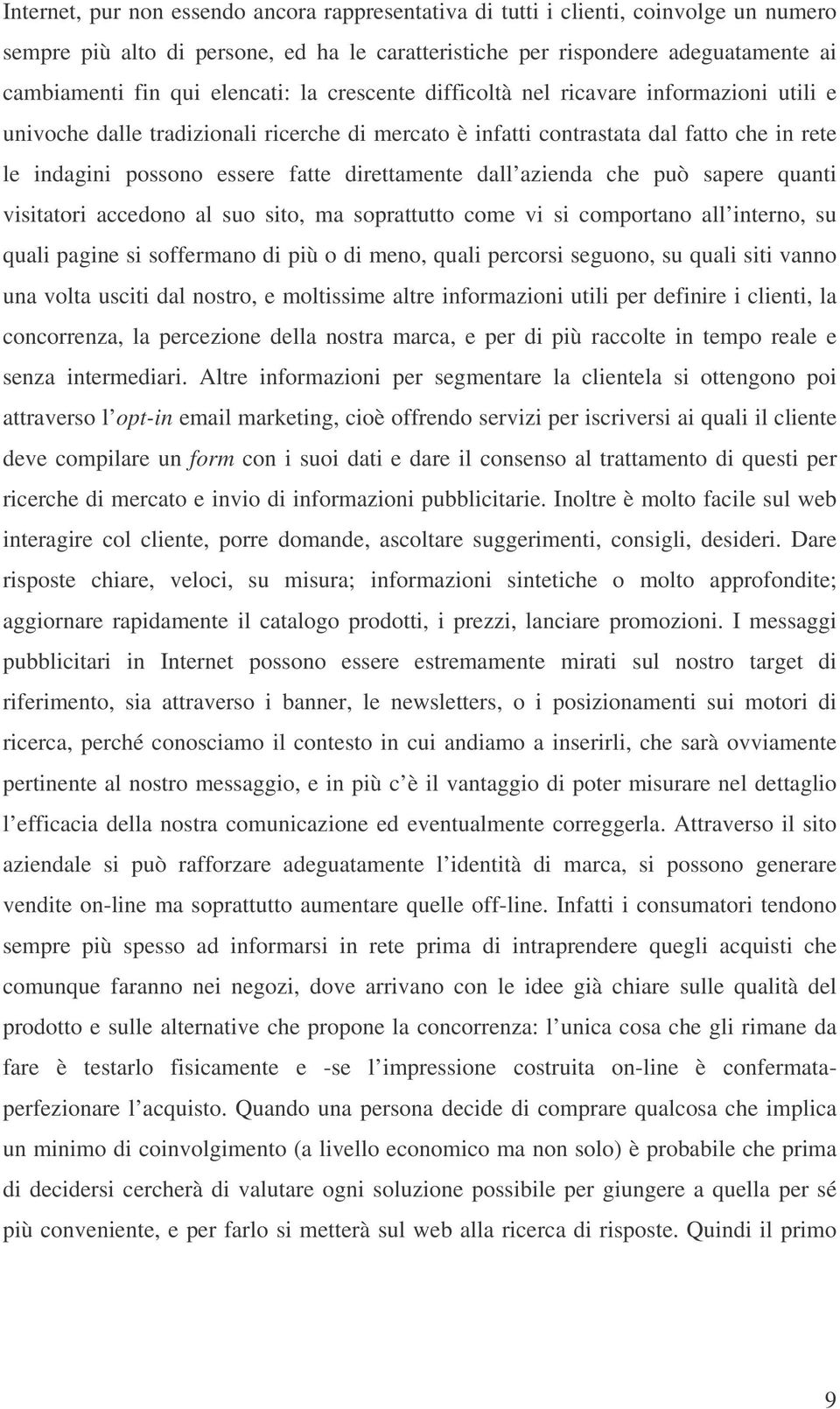 direttamente dall azienda che può sapere quanti visitatori accedono al suo sito, ma soprattutto come vi si comportano all interno, su quali pagine si soffermano di più o di meno, quali percorsi