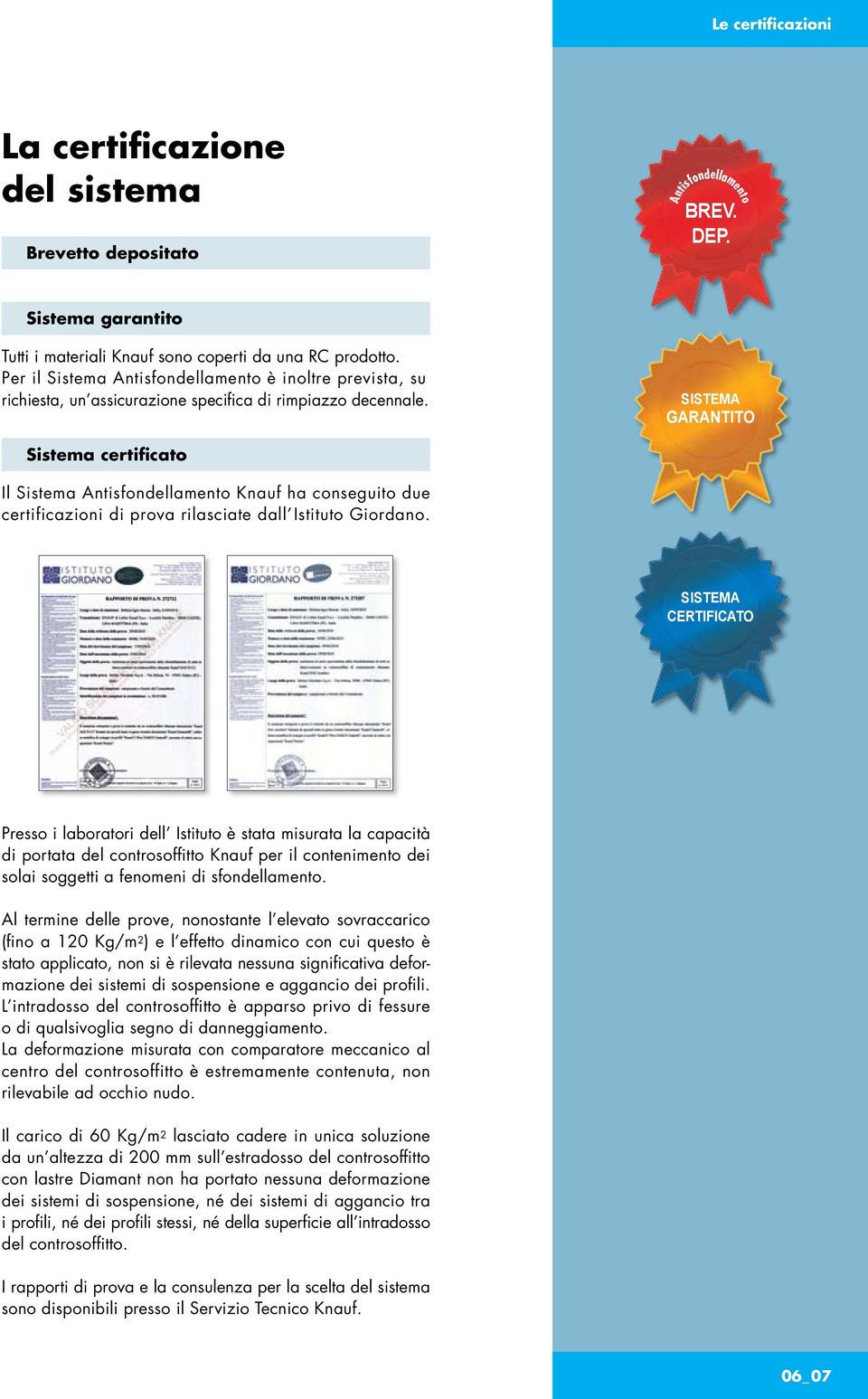 SISTEMA GARANTITO Sistema certificato Il Sistema Antisfondellamento Knauf ha conseguito due certificazioni di prova rilasciate dall Istituto Giordano.