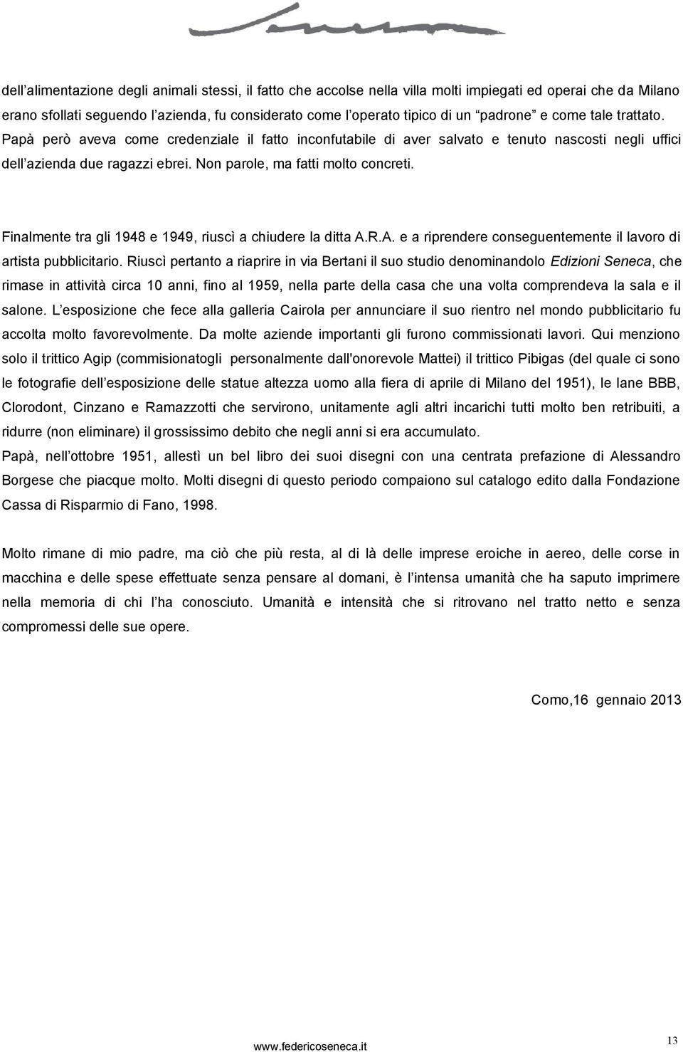 Finalmente tra gli 1948 e 1949, riuscì a chiudere la ditta A.R.A. e a riprendere conseguentemente il lavoro di artista pubblicitario.