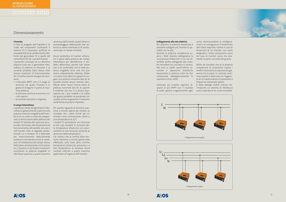 I parametri principali di cui dovremo disporre sono per il generatore fotovoltaico la potenza, la tensione e la corrente prodotta dallo stesso nelle diverse condizioni di funzionamento.