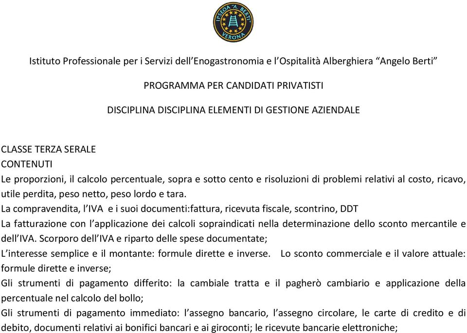 La compravendita, l IVA e i suoi documenti:fattura, ricevuta fiscale, scontrino, DDT La fatturazione con l applicazione dei calcoli sopraindicati nella determinazione dello sconto mercantile e dell