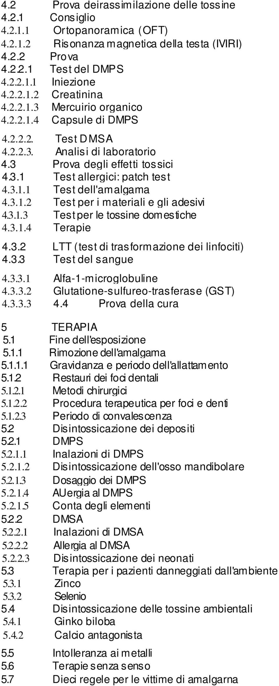 3.1.3 Test per le tossine domestiche 4.3.1.4 Terapie 4.3.2 LTT (test di trasformazione dei linfociti) 4.3.3 Test del sangue 4.3.3.1 Alfa-1-microglobuline 4.3.3.2 Glutatione-sulfureo-trasferase (GST) 4.