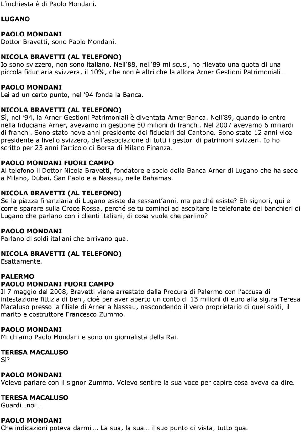 NICOLA BRAVETTI (AL TELEFONO) Sì, nel 94, la Arner Gestioni Patrimoniali è diventata Arner Banca. Nell 89, quando io entro nella fiduciaria Arner, avevamo in gestione 50 milioni di franchi.