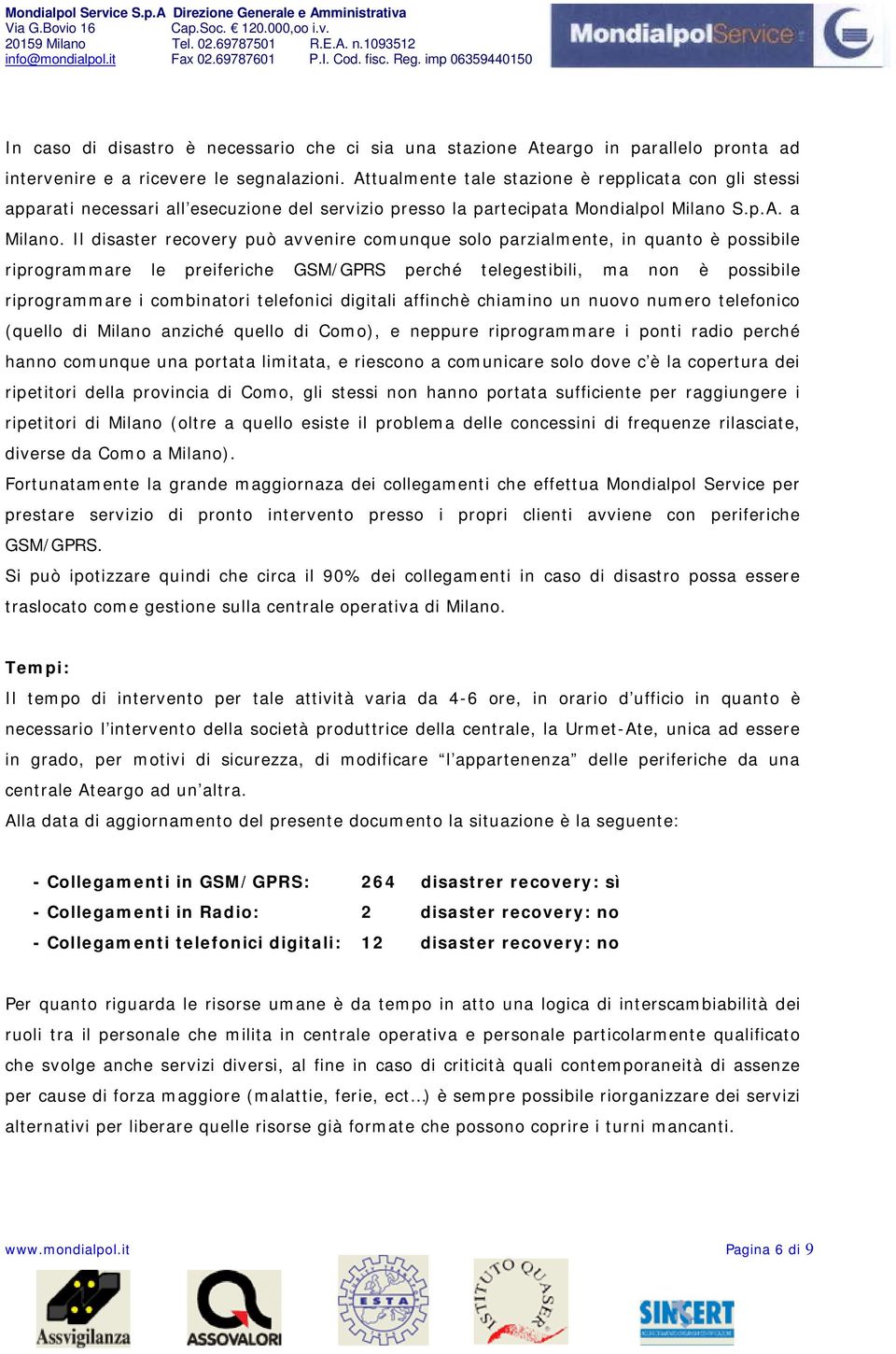 Il disaster recovery può avvenire comunque solo parzialmente, in quanto è possibile riprogrammare le preiferiche GSM/GPRS perché telegestibili, ma non è possibile riprogrammare i combinatori