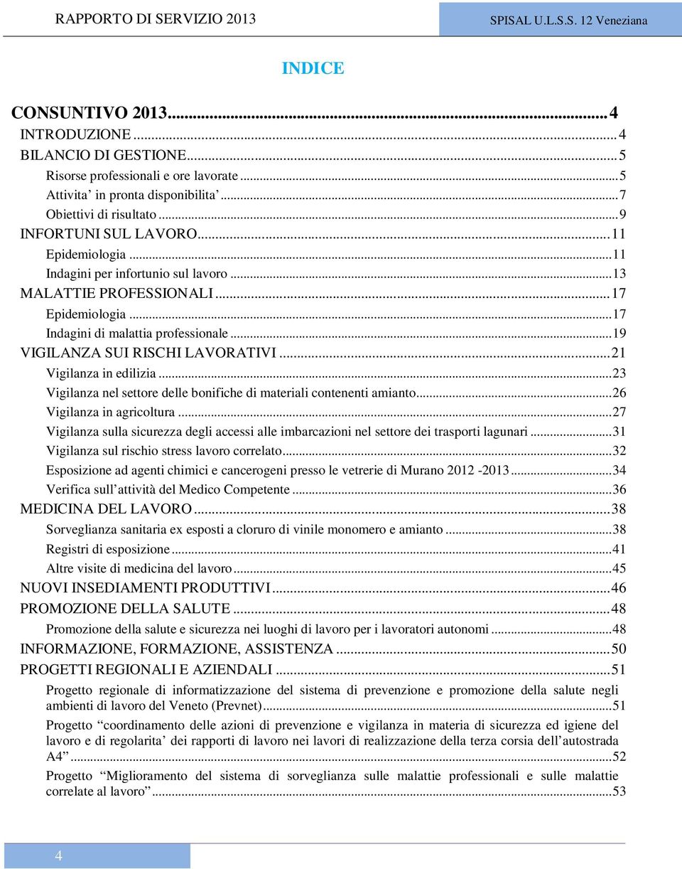 .. 17 Indagini di malattia professionale... 19 VIGILANZA SUI RISCHI LAVORATIVI... 21 Vigilanza in edilizia... 23 Vigilanza nel settore delle bonifiche di materiali contenenti amianto.