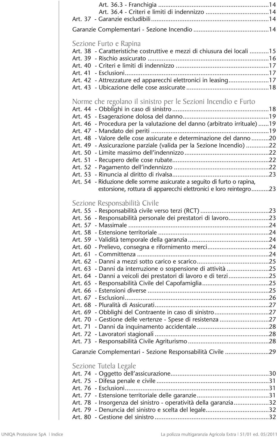 41 - Esclusioni...17 Art. 42 - Attrezzature ed apparecchi elettronici in leasing...17 Art. 43 - Ubicazione delle cose assicurate...18 Norme che regolano il sinistro per le Sezioni Incendio e Furto Art.