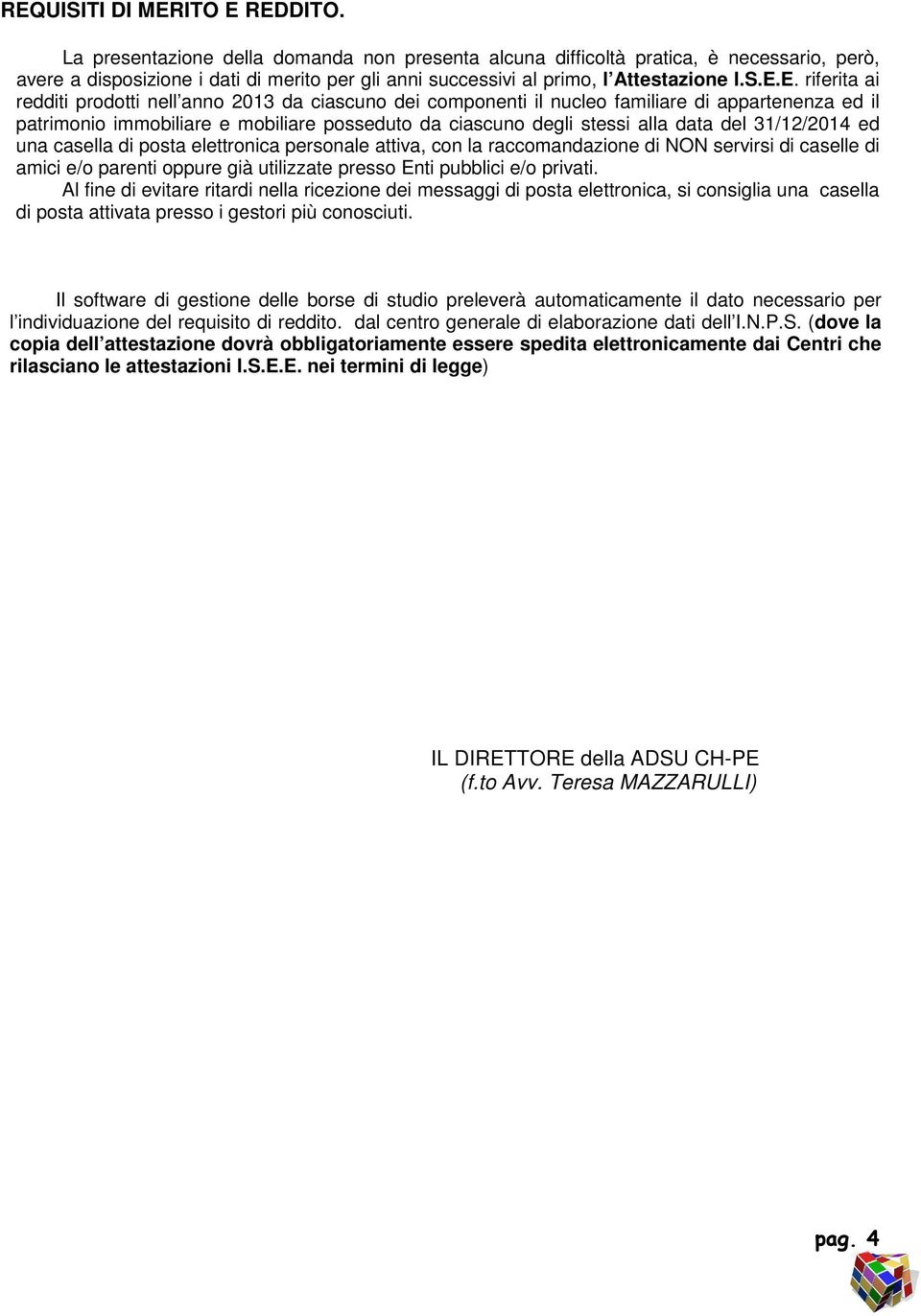 E. riferita ai redditi prodotti nell anno 2013 da ciascuno dei componenti il nucleo familiare di appartenenza ed il patrimonio immobiliare e mobiliare posseduto da ciascuno degli stessi alla data del