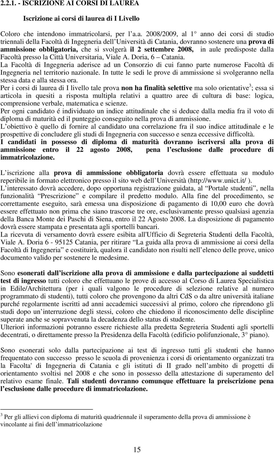 rea di I Livello Coloro che intendono immatricolarsi, per l a.a. 2008/2009, al 1 anno dei corsi di studio triennali della Facoltà di Ingegneria dell Università di Catania, dovranno sostenere una