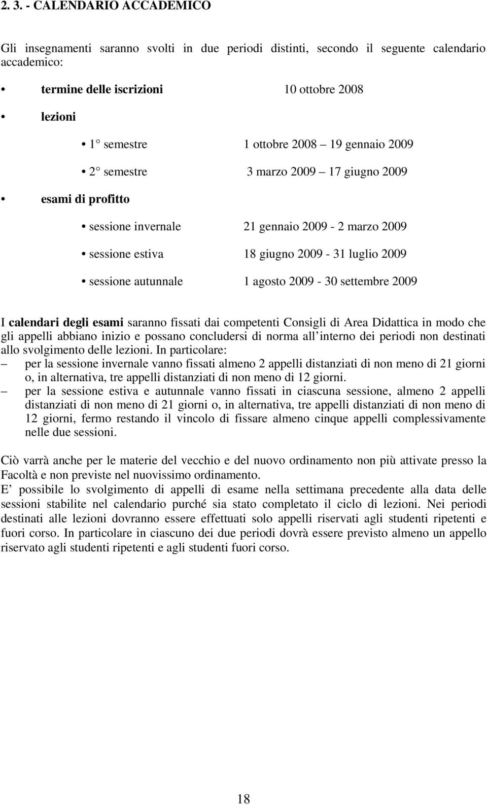 agosto 2009-30 settembre 2009 I calendari degli esami saranno fissati dai competenti Consigli di Area Didattica in modo che gli appelli abbiano inizio e possano concludersi di norma all interno dei