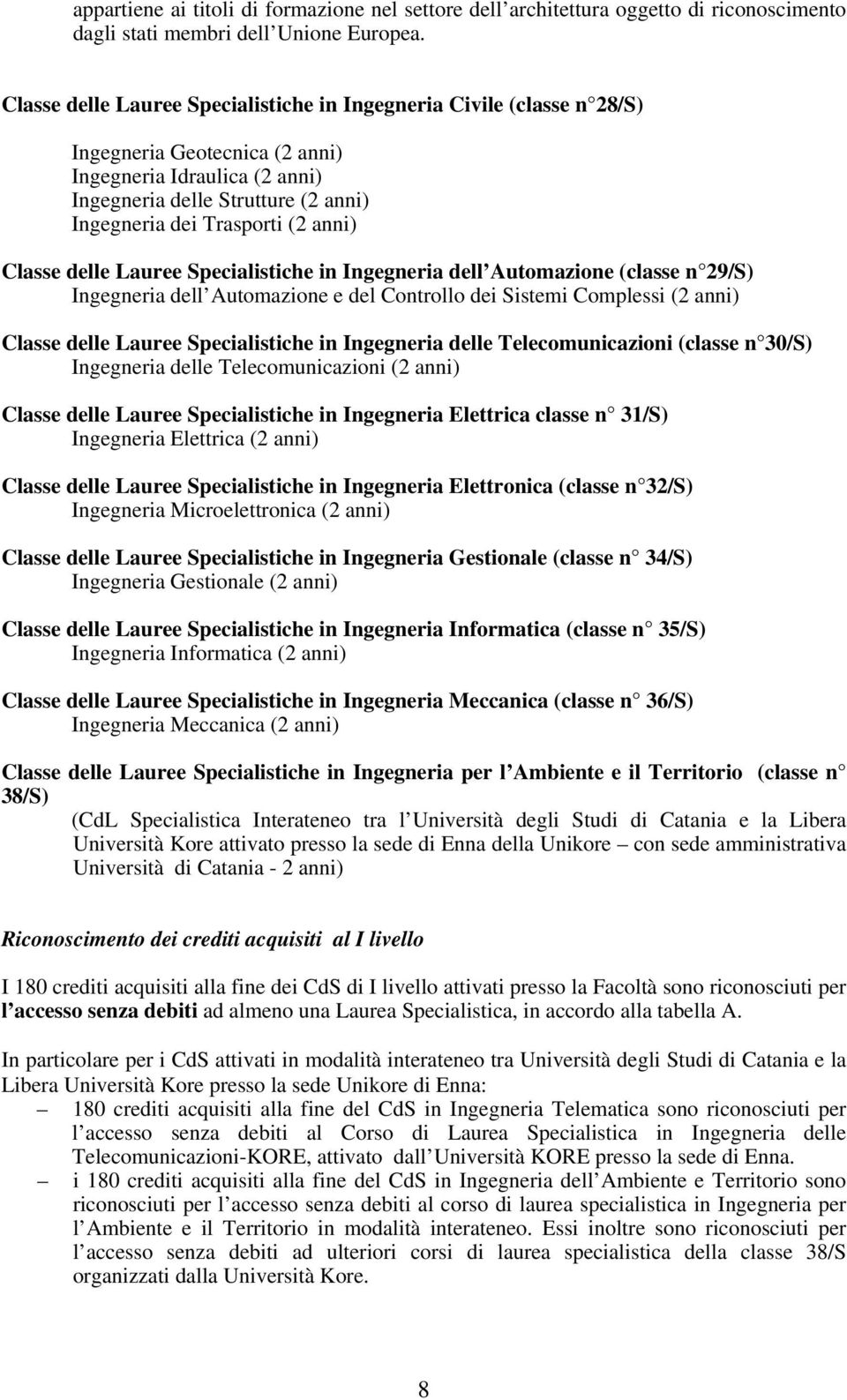 anni) Classe delle Lauree Specialistiche in Ingegneria dell Automazione (classe n 29/S) Ingegneria dell Automazione e del Controllo dei Sistemi Complessi (2 anni) Classe delle Lauree Specialistiche