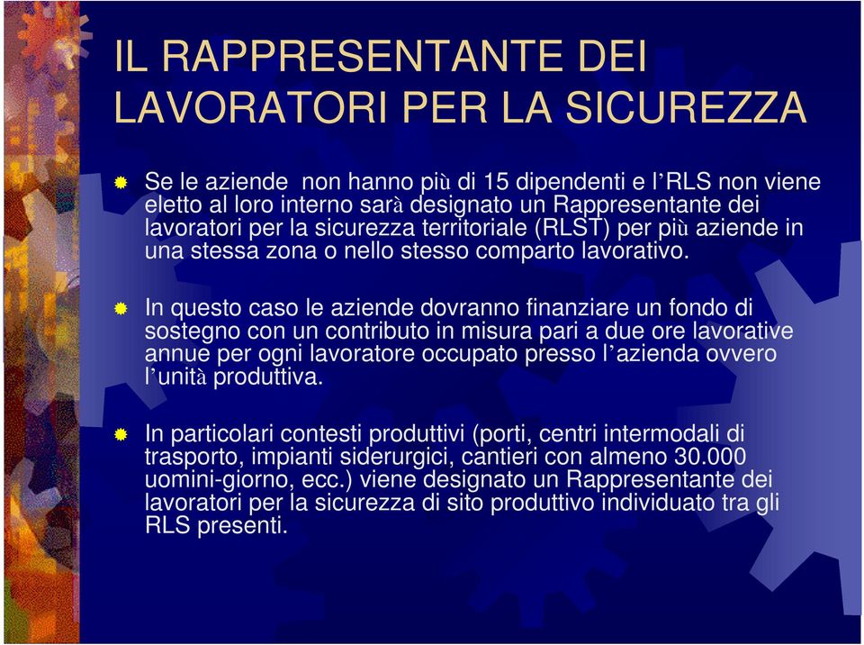 In questo caso le aziende dovranno finanziare un fondo di sostegno con un contributo in misura pari a due ore lavorative annue per ogni lavoratore occupato presso l azienda ovvero l unità