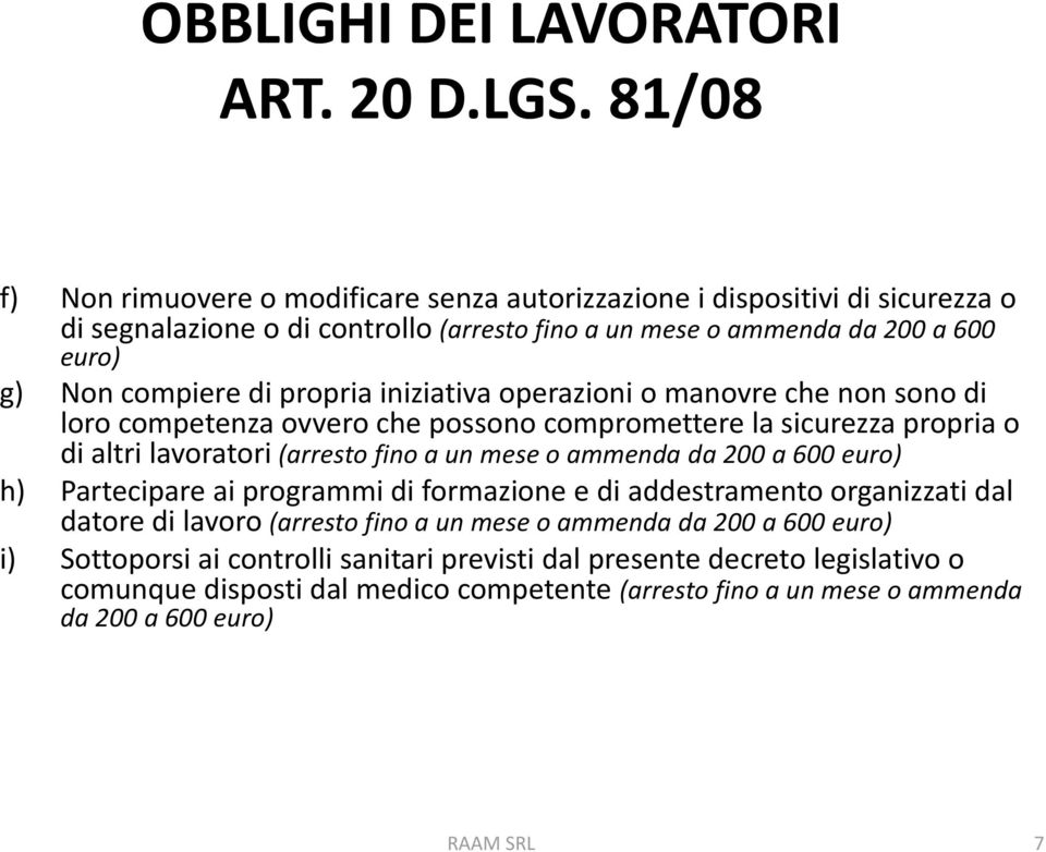 di propria iniziativa operazioni o manovre che non sono di loro competenza ovvero che possono compromettere la sicurezza propria o di altri lavoratori (arresto fino a un mese o ammenda da