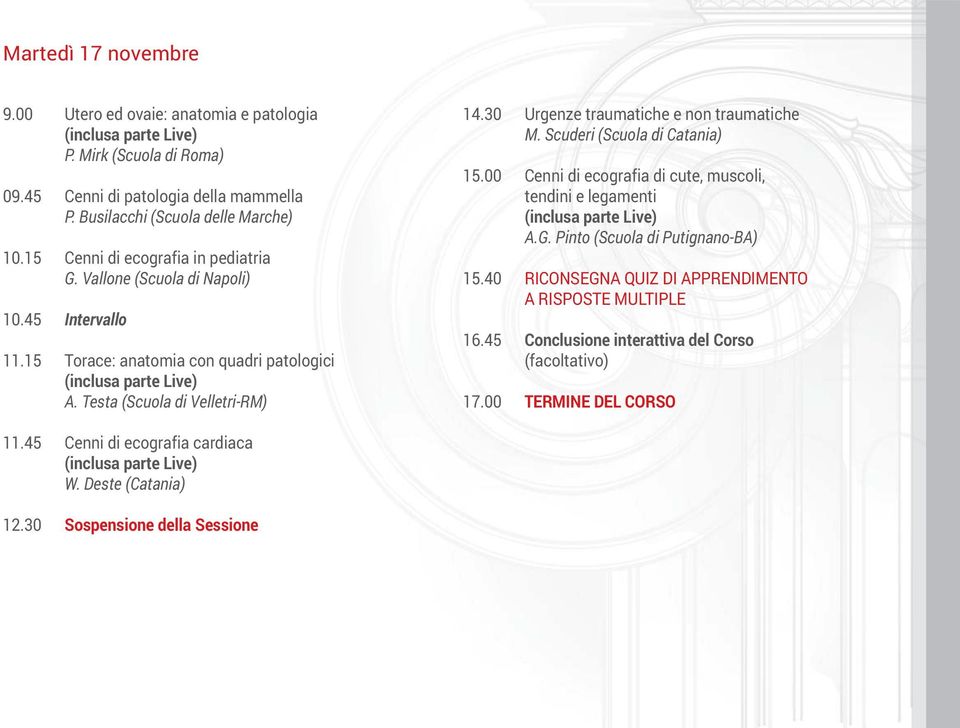 30 Urgenze traumatiche e non traumatiche M. Scuderi (Scuola di Catania) 15.00 Cenni di ecografia di cute, muscoli, tendini e legamenti A.G.