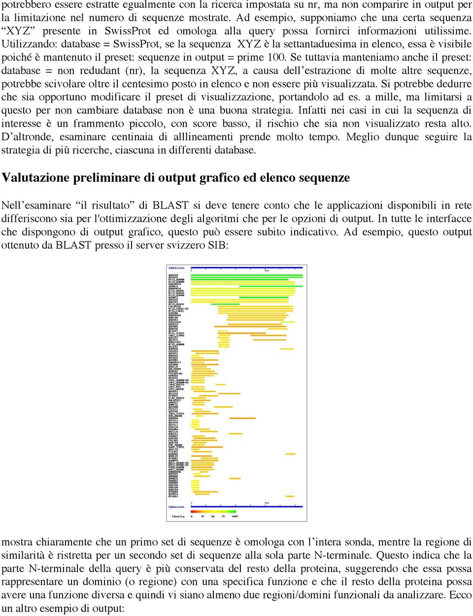 Utilizzando: database = SwissProt, se la sequenza XYZ è la settantaduesima in elenco, essa è visibile poiché è mantenuto il preset: sequenze in output = prime 100.