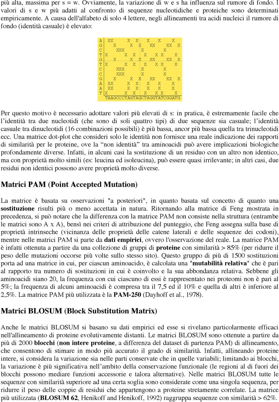 A causa dell'alfabeto di solo 4 lettere, negli allineamenti tra acidi nucleici il rumore di fondo (identità casuale) è elevato: Per questo motivo è necessario adottare valori più elevati di s: in