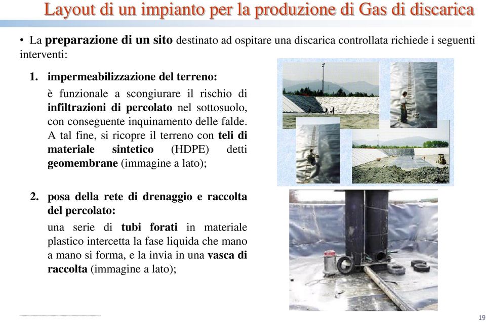 impermeabilizzazione del terreno: è funzionale a scongiurare il rischio di infiltrazioni di percolato nel sottosuolo, con conseguente inquinamento delle falde.