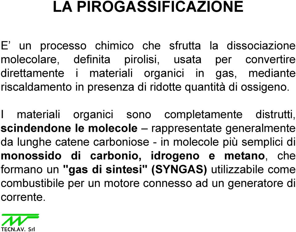 I materiali organici sono completamente distrutti, scindendone le molecole rappresentate generalmente da lunghe catene carboniose - in