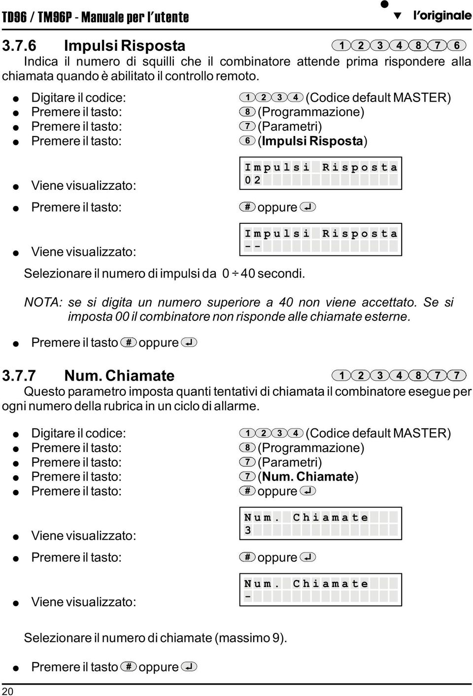 visualizzato: Selezionare il numero di impulsi da 0 40 secondi. NOTA: se si digita un numero superiore a 40 non viene accettato. Se si imposta 00 il combinatore non risponde alle chiamate esterne.