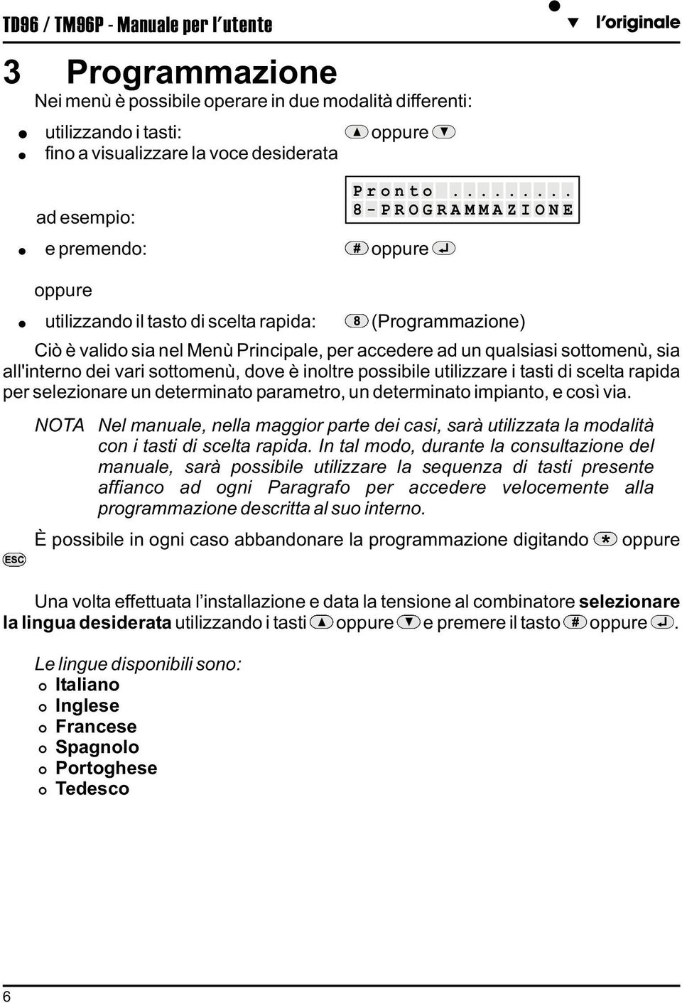 .. 8-PROGRAMMAZIONE utilizzando il tasto di scelta rapida: (Programmazione) Ciò è valido sia nel Menù Principale, per accedere ad un qualsiasi sottomenù, sia all'interno dei vari sottomenù, dove è