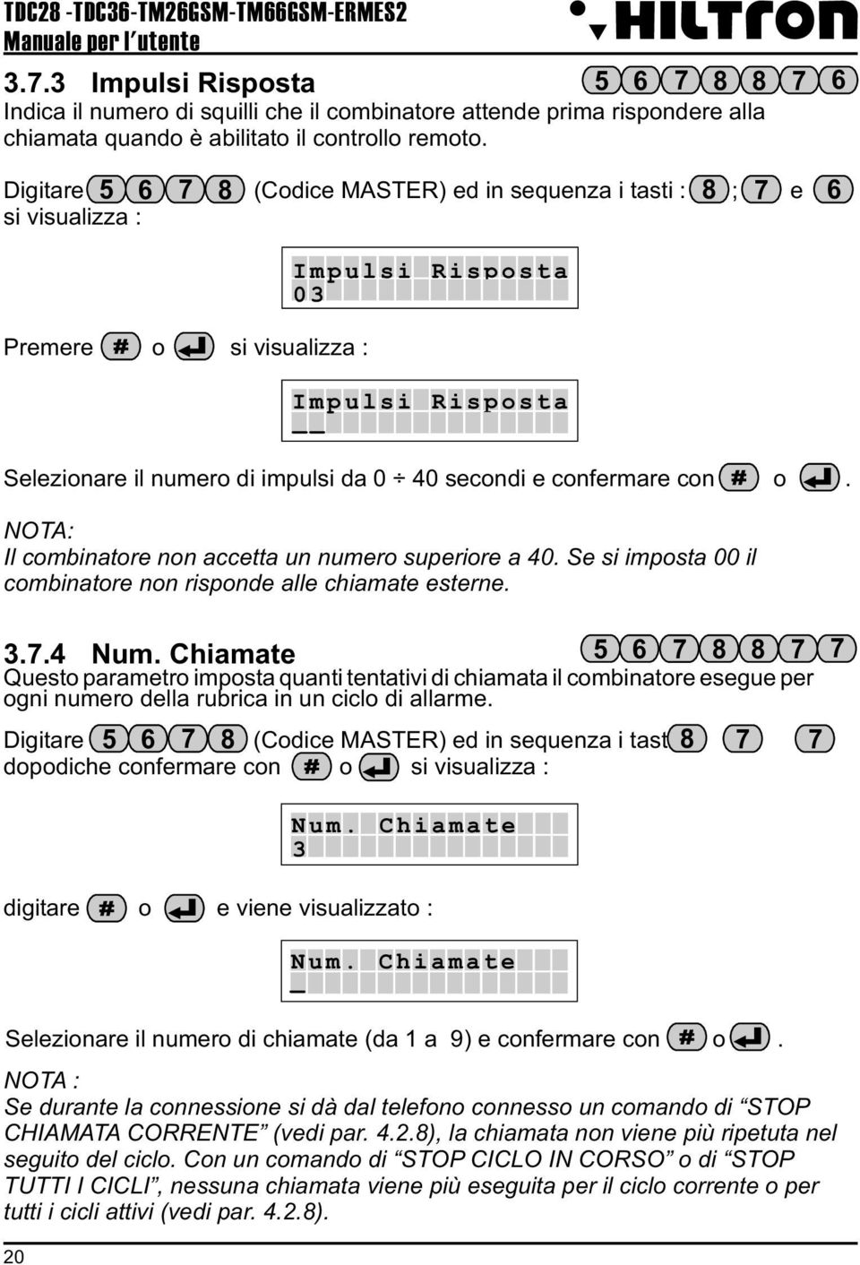 Digitare 5 6 7 8 (Codice MASTER) ed in sequenza i tasti : 8 ; 7 e si visualizza : 6 Impulsi 03 Risposta Premere o si visualizza : Impulsi Risposta Selezionare il numero di impulsi da 0 40 secondi e